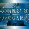 個人の特性を伸ばす！自律的なキャリア形成支援プラン